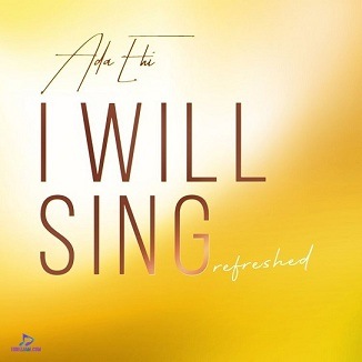 Ada Ehi - I Will Sing (Refreshed)