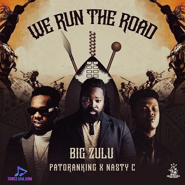 Big Zulu - We Run The Road ft Patoranking, Nasty C