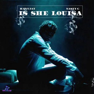 Hanu Jay - Is She Louisa ft Nasty C