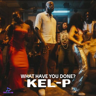 Kel P - What Have You Done