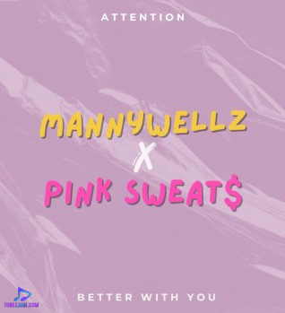 Mannywellz - Better With You ft Pink Sweats