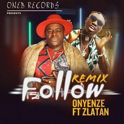 Onyenze - Follow (Follow Who Know Road) Remix ft Zlatan
