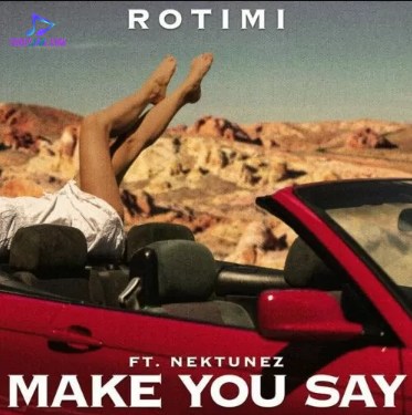 Rotimi - Make You Say ft Nektunez