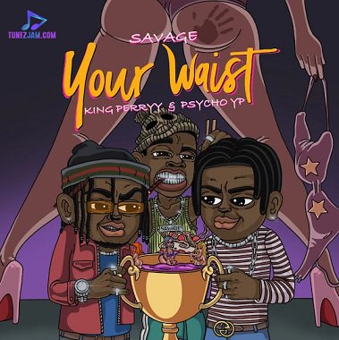 Savage - Your Waist ft PsychoYP, King Perryy