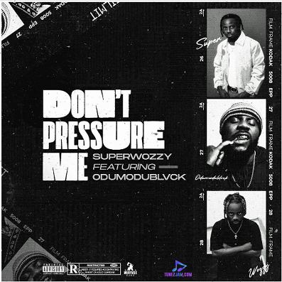 Superwozzy - Don't Pressure Me ft OdumoduBlvck